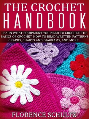 The Crochet Handbook. Learn what Equipment you need to Crochet, the Basics of Crochet, How to Read Written Patterns, Graphs, Charts and Diagrams, and More - ebook